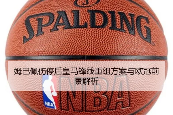 姆巴佩伤停后皇马锋线重组方案与欧冠前景解析